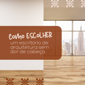 COMO ESCOLHER UM ESCRITÓRIO DE ARQUITETURA SEM DOR DE CABEÇA